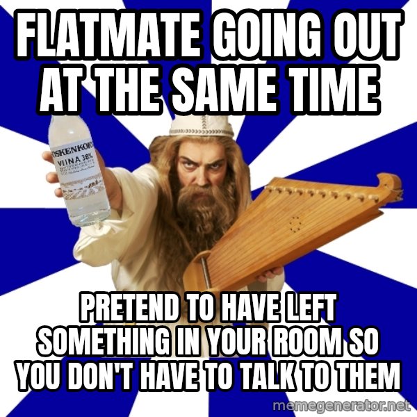 FinnishProblems meme: flatmate going out at the same time / pretend to have left something in your room so you don't have to talk to them