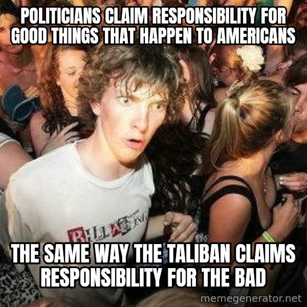 -Sudden Clarity Clarence meme: Politicians claim responsibility for good things that happen to americans / the same way the taliban claims responsibility for the bad