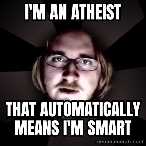 typical atheist meme: i'm an atheist / that automatically means i'm smart