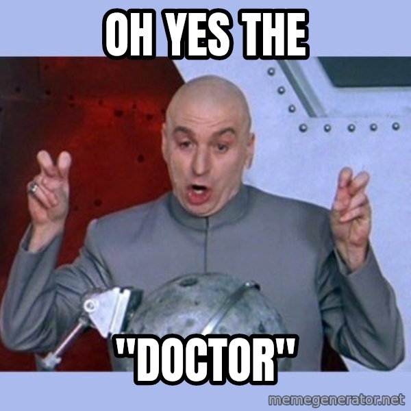 Dr Evil meme meme: oh yes the / "doctor"