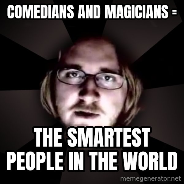 typical atheist meme: Comedians and magicians = / The smartest people in the world