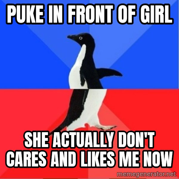 Socially Awkward to Awesome Penguin meme: Puke in front of girl / she actually don't cares and likes me now