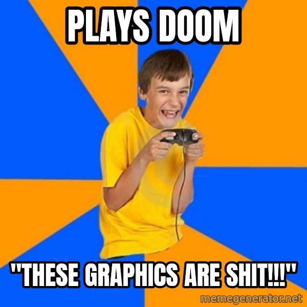 Annoying Gamer Kid meme: plays doom / "these graphics are shit!!!"