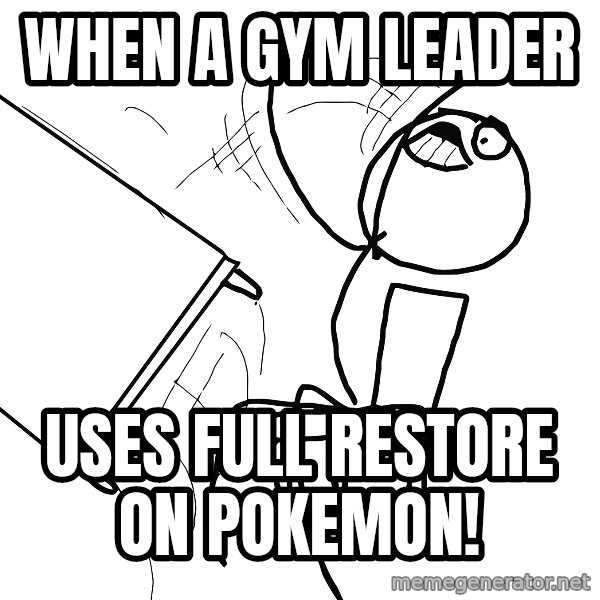 Desk Flip Rage Guy meme: When a gym leader / uses full restore on pokemon!