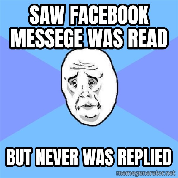 Okay Guy meme: saw facebook messege was read / but never was replied
