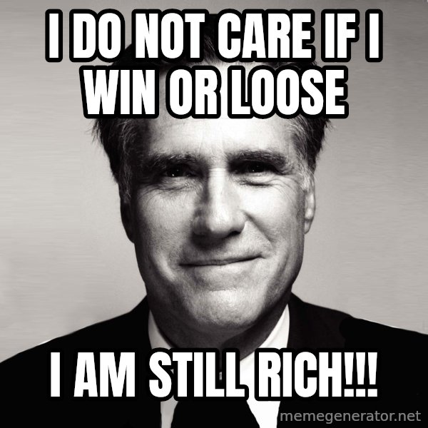 RomneyMakes.com meme: I do not care if I win Or Loose / I am still rich!!!