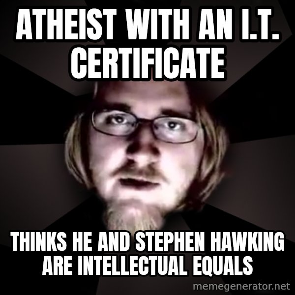 typical atheist meme: Atheist with an I.T. certificate / Thinks he and stephen hawking are intellectual equals