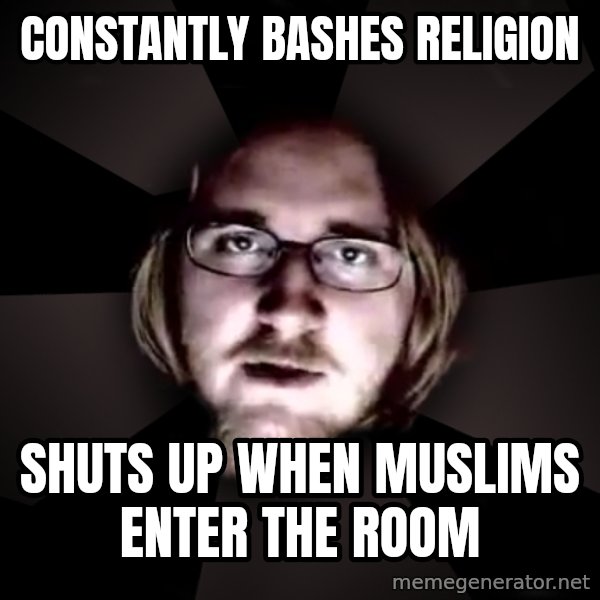 typical atheist meme: Constantly bashes religion / Shuts up when Muslims enter the room