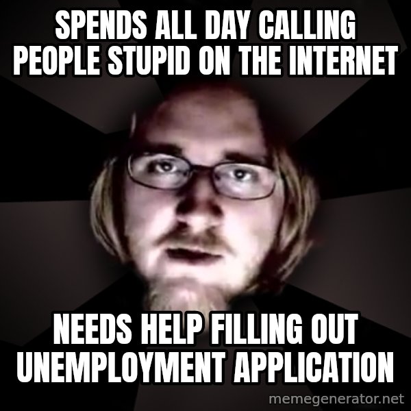 typical atheist meme: Spends all day calling people stupid on the internet / Needs help filling out unemployment application