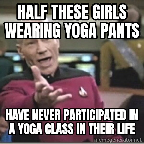 star trek wtf meme: half these girls wearing yoga pants / have never participated in a yoga class in their life