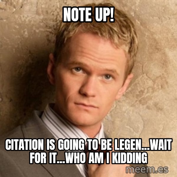 BARNEYxSTINSON meme: NOTE UP! / CITATION IS GOING TO BE LEGEN...WAIT FOR IT...WHO AM I KIDDING