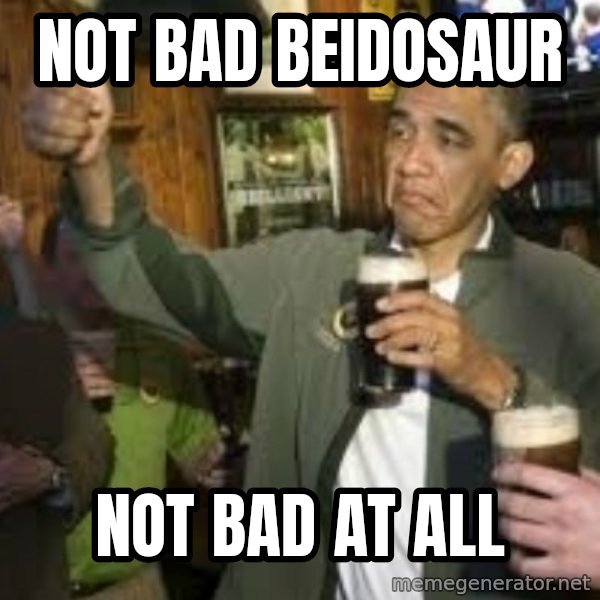 obama beer meme: not bad beidosaur / not bad at all