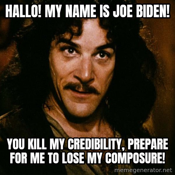 Inigo Montoya meme: hallo!  my name is joe biden! / you kill my credibility, prepare for me to lose my composure!
