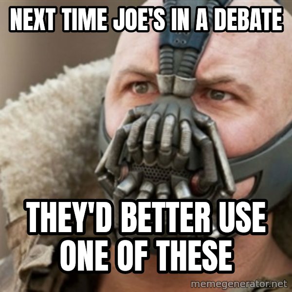 Bane meme: Next time Joe's in a debate / They'd better use one of these