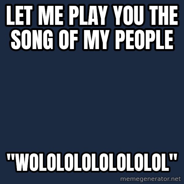 Age Of Empires meme: let me play you the song of my people / "WOLOLOLOLOLOLOLOL"