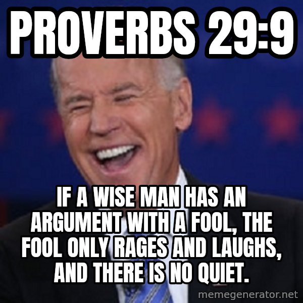 Condescending Joe meme: Proverbs 29:9 / If a wise man has an argument with a fool, the fool only rages and laughs, and there is no quiet.