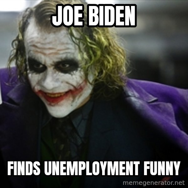 joker meme: JOE bIDEN / fINDS UNEMPLOYMENT FUNNY