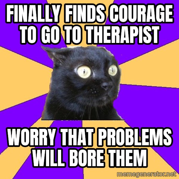 Anxiety Cat meme: Finally finds courage to go to therapist / worry that problems will bore them