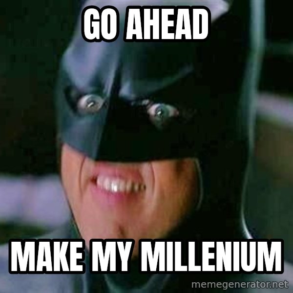 Goddamn Batman meme: GO AHEAD / MAKE MY MILLENIUM
