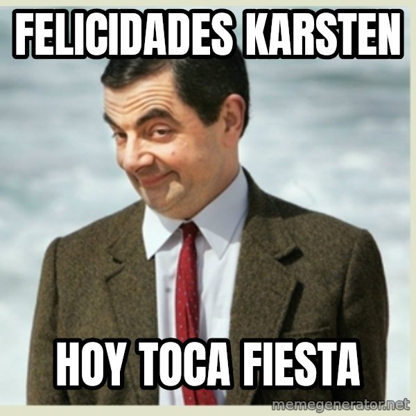 MR bean meme: Felicidades Karsten / Hoy toca fiesta
