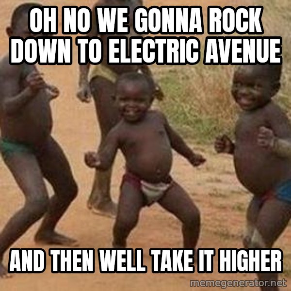 african children dancing meme: oh no we gonna rock down to electric avenue / and then well take it higher