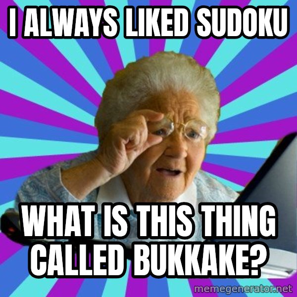 old lady meme: i always liked sudoku / what is this thing called bukkake?