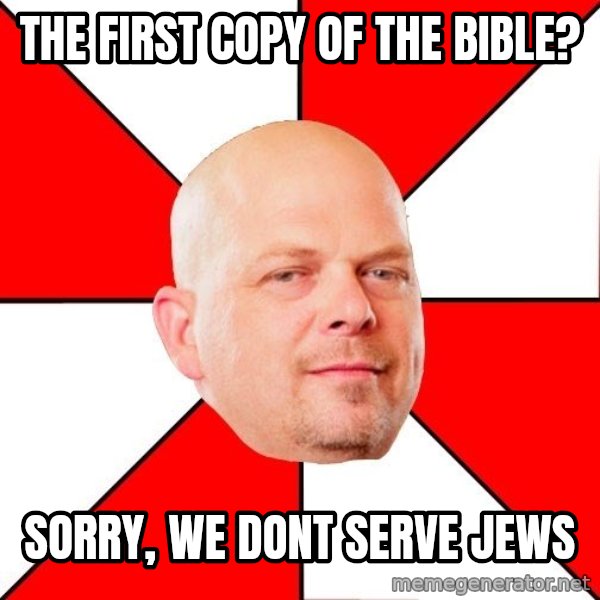 Pawn Stars meme: the first copy of the bible? / sorry, we dont serve jews
