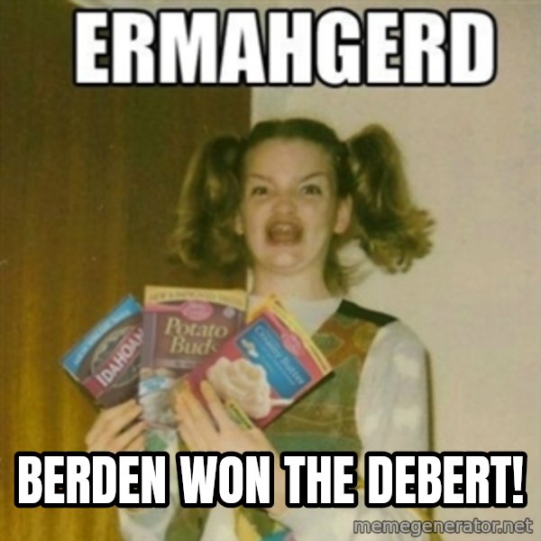 Ermahgerd meme: Berden won the debert!