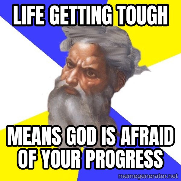 Advice God meme: Life getting tough / Means god is afraid of your progress
