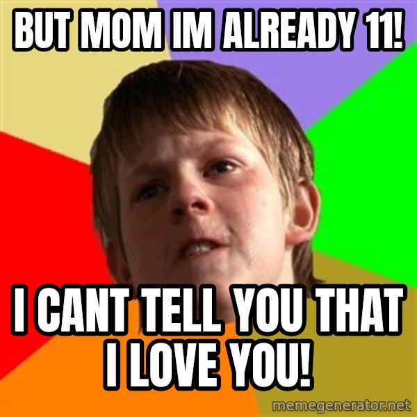 Angry School Boy meme: but mom im already 11! / i  cant tell you that i love you!