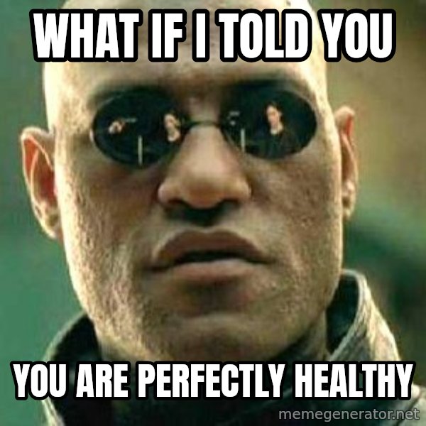 What if I told you / Matrix Morpheus meme: what if i told you / you are perfectly healthy