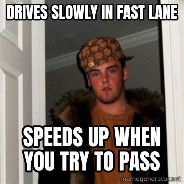Scumbag Steve meme: Drives slowly in fast lane / speeds up when you try to pass