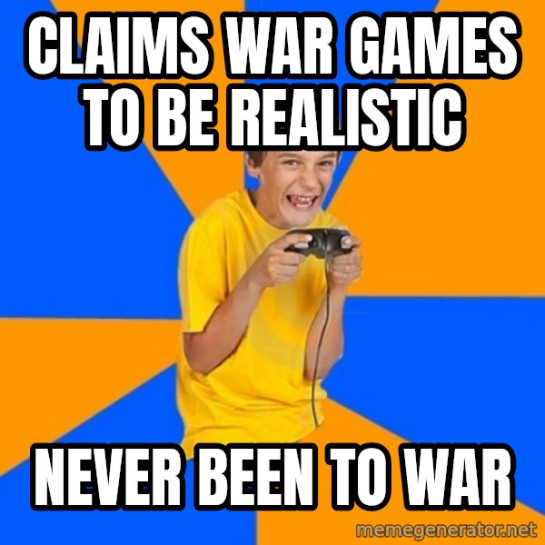 Annoying Gamer Kid meme: claims war games to be realistic / Never been to war
