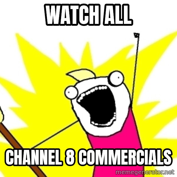 X ALL THE THINGS meme: Watch all / channel 8 commercials