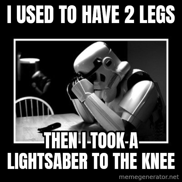 Sad Trooper meme: i used to have 2 legs / then i took a lightsaber to the knee