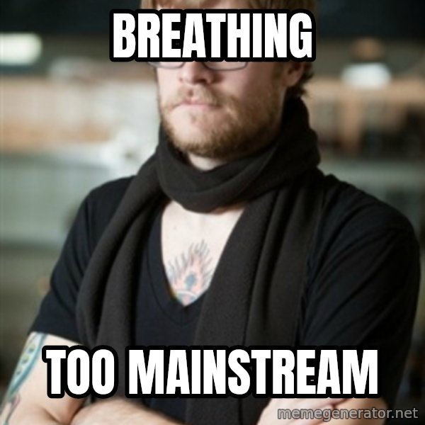 hipster Barista meme: breathing / too mainstream