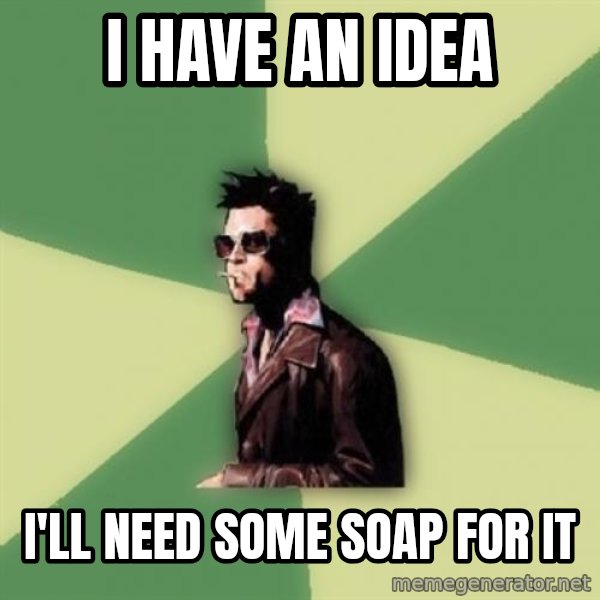 Tyler Durden meme: i have an idea / i'll need some soap for it