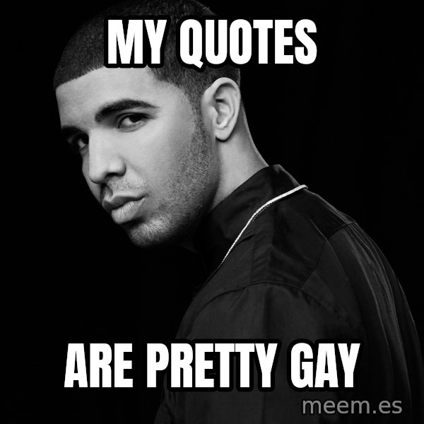 Drake quotes meme: My quotes / are pretty gay