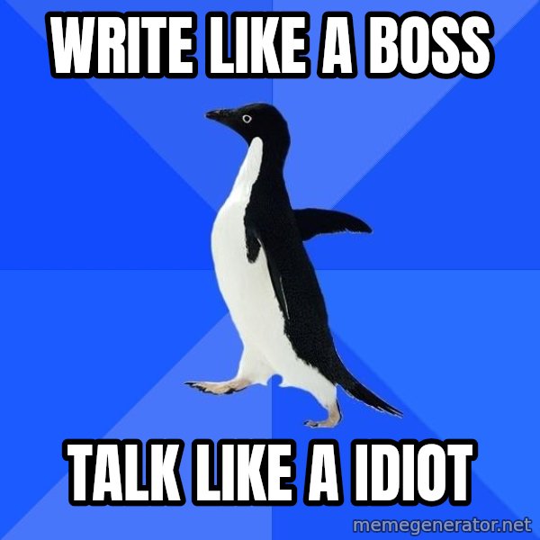 Socially Awkward Penguin meme: write like a boss / talk like a idiot