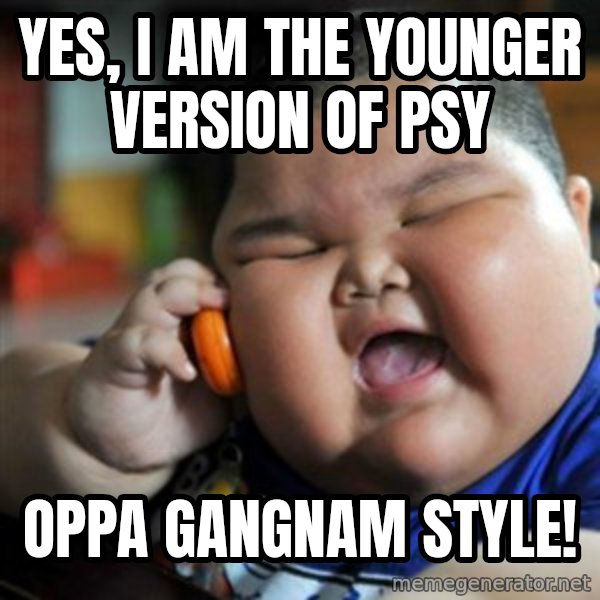 fat chinese kid meme: yes, i am the younger VERSION of psy / oppa gangnam style!