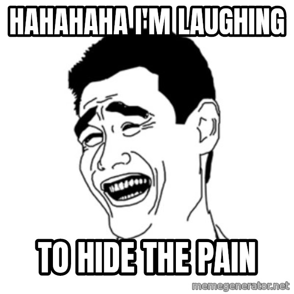 FU*CK THAT GUY meme: HAHAHAHA I'M LAUGHING / TO HIDE  THE PAIN