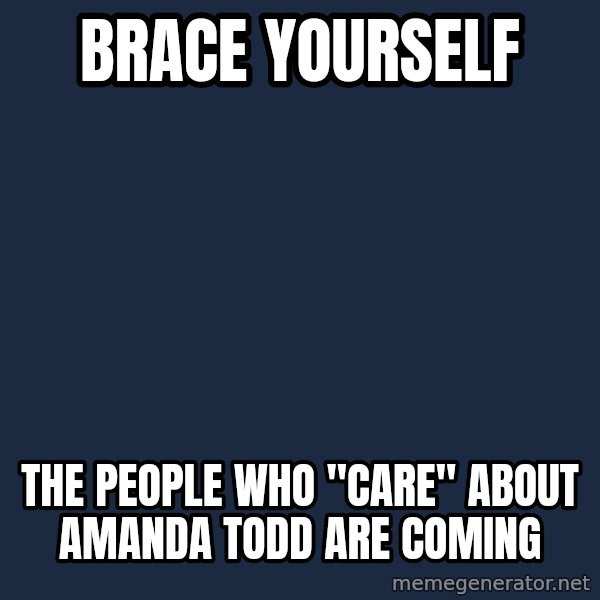 Winter is Coming meme: brace yourself / the people who "care" about amanda todd are coming
