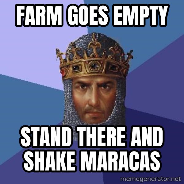 Age Of Empires meme: Farm goes empty / stand there and shake maracas