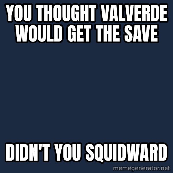 Spongebob meme: You thought valverde would get the save / didn't you squidward