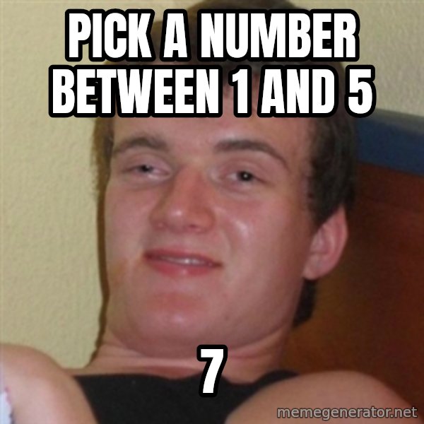 Really highguy meme: Pick a number between 1 and 5 / 7