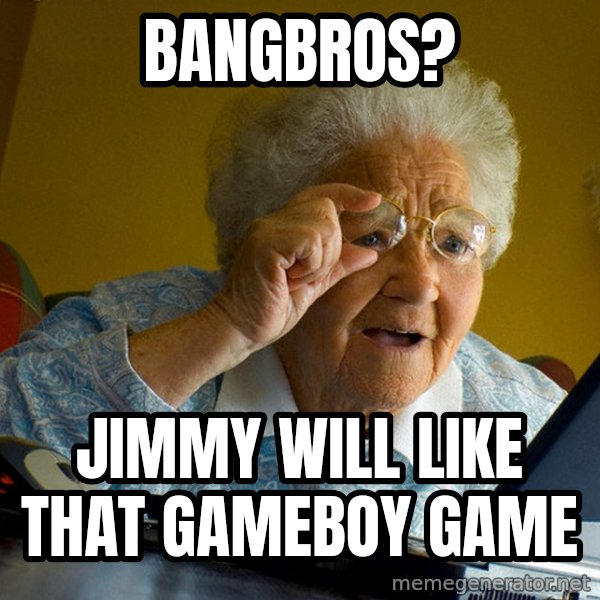 Internet Grandma Surprise meme: BANGBROS? / jimmy will like that gameboy game