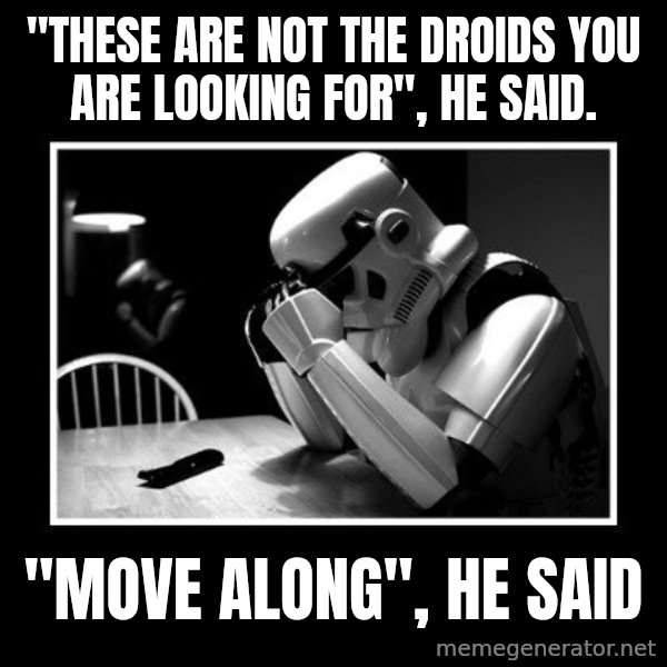 Sad Trooper meme: "these are not the droids you are looking for", he said. / "move along", he said
