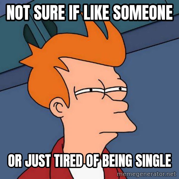 Futurama Fry meme: Not sure if like someone / or just tired of being single