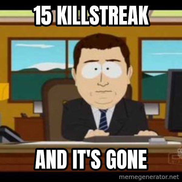 south park aand it's gone meme: 15 KILLSTREAK / AND IT'S GONE