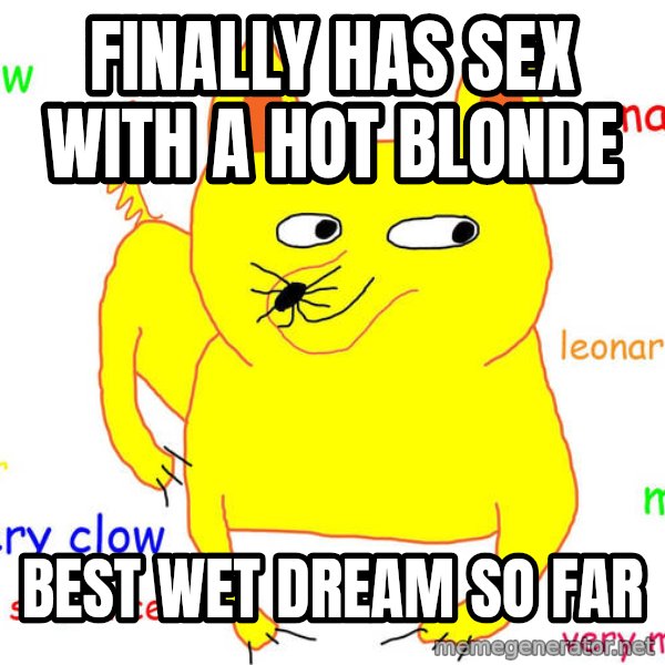 Forever Alone meme: finally has sex with a hot blonde / best wet dream so far